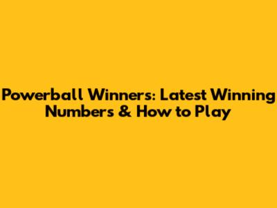 Powerball Winners: Latest Winning Numbers & How to Play