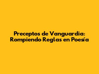 Preceptos de Vanguardia: Rompiendo Reglas en Poesía