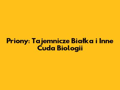 Priony: Tajemnicze Białka i Inne Cuda Biologii