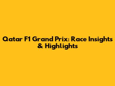 Qatar F1 Grand Prix: Race Insights & Highlights