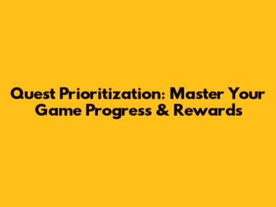 Quest Prioritization: Master Your Game Progress & Rewards
