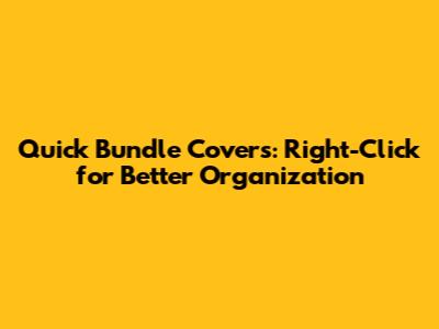 Quick Bundle Covers: Right-Click for Better Organization