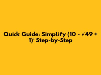 Quick Guide: Simplify (10 - √49 + 1)² Step-by-Step