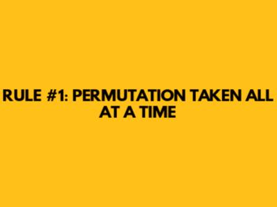 RULE #1: PERMUTATION TAKEN ALL AT A TIME