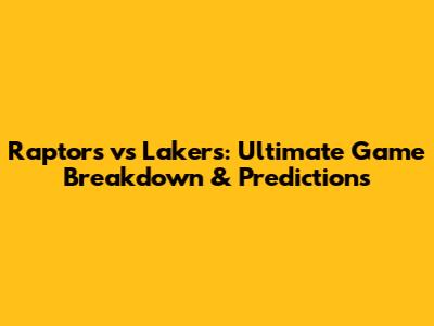 Raptors vs Lakers: Ultimate Game Breakdown & Predictions
