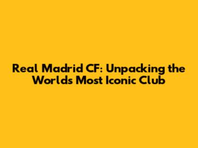 Real Madrid CF: Unpacking the World's Most Iconic Club