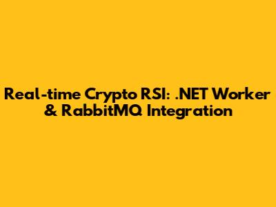 Real-time Crypto RSI: .NET Worker & RabbitMQ Integration