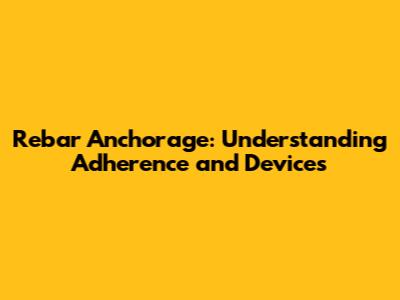Rebar Anchorage: Understanding Adherence and Devices