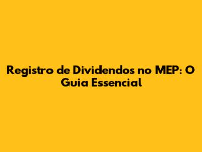 Registro de Dividendos no MEP: O Guia Essencial
