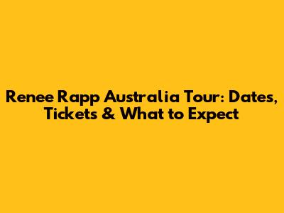 Renee Rapp Australia Tour: Dates, Tickets & What to Expect