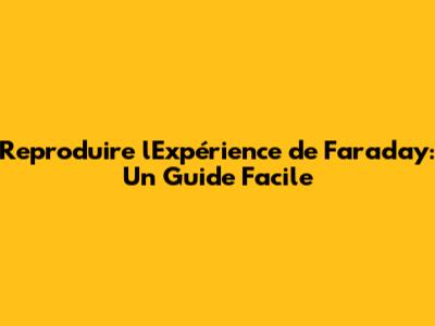 Reproduire l'Expérience de Faraday: Un Guide Facile