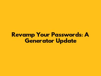Revamp Your Passwords: A Generator Update