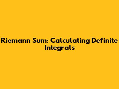 Riemann Sum: Calculating Definite Integrals