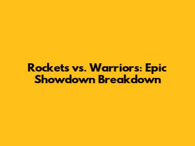 Rockets vs. Warriors: Epic Showdown Breakdown
