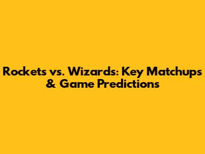 Rockets vs. Wizards: Key Matchups & Game Predictions