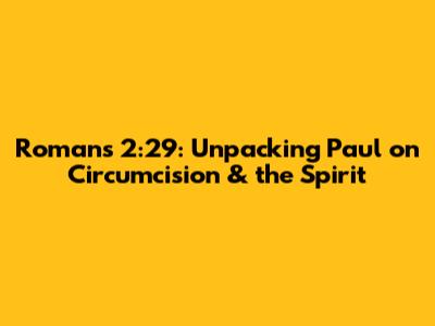 Romans 2:29: Unpacking Paul on Circumcision & the Spirit