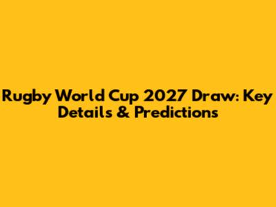 Rugby World Cup 2027 Draw: Key Details & Predictions