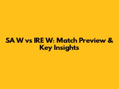 SA W vs IRE W: Match Preview & Key Insights