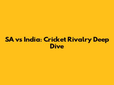 SA vs India: Cricket Rivalry Deep Dive