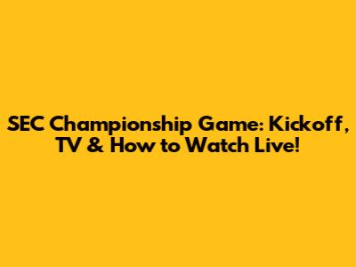 SEC Championship Game: Kickoff, TV & How to Watch Live!