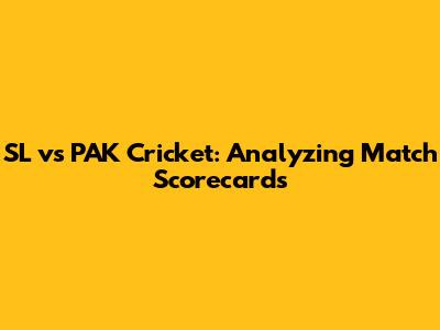 SL vs PAK Cricket: Analyzing Match Scorecards