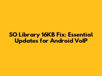 SO Library 16KB Fix: Essential Updates for Android VoIP