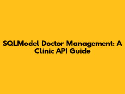 SQLModel Doctor Management: A Clinic API Guide