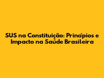 SUS na Constituição: Princípios e Impacto na Saúde Brasileira
