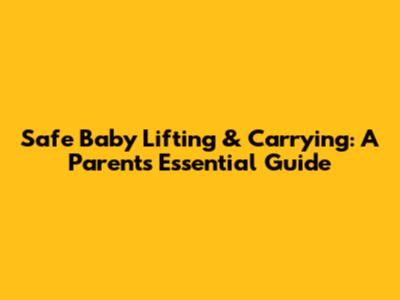 Safe Baby Lifting & Carrying: A Parent's Essential Guide