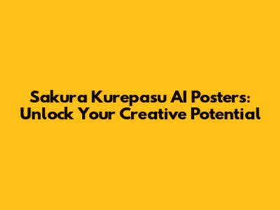 Sakura Kurepasu AI Posters: Unlock Your Creative Potential