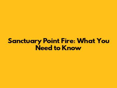 Sanctuary Point Fire: What You Need to Know