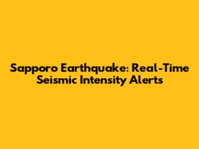 Sapporo Earthquake: Real-Time Seismic Intensity Alerts