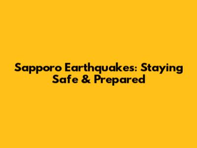 Sapporo Earthquakes: Staying Safe & Prepared