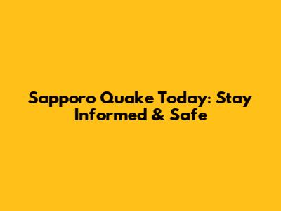 Sapporo Quake Today: Stay Informed & Safe