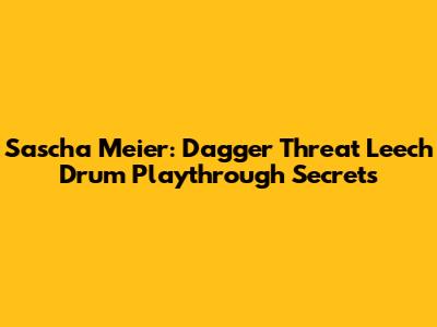 Sascha Meier: Dagger Threat 'Leech' Drum Playthrough Secrets