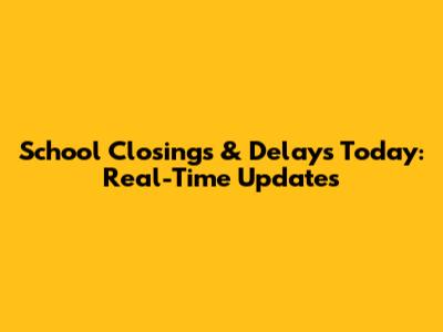 School Closings & Delays Today: Real-Time Updates