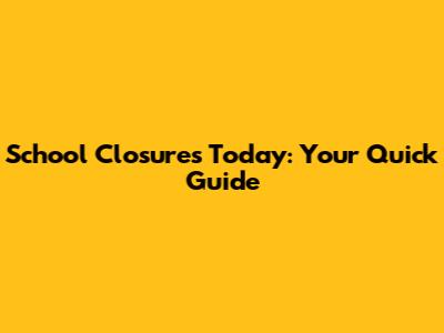 School Closures Today: Your Quick Guide