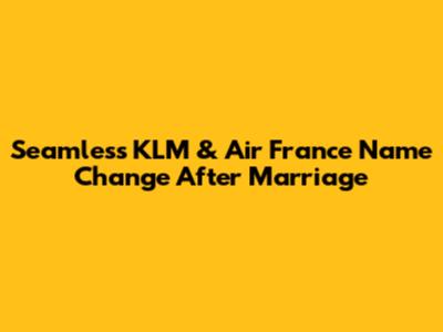 Seamless KLM & Air France Name Change After Marriage