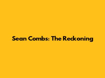 Sean Combs: The Reckoning