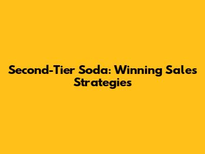 Second-Tier Soda: Winning Sales Strategies
