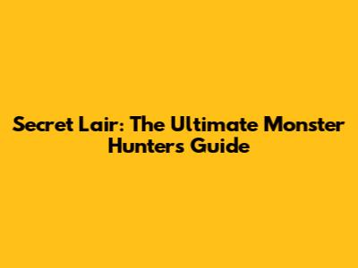 Secret Lair: The Ultimate Monster Hunter's Guide