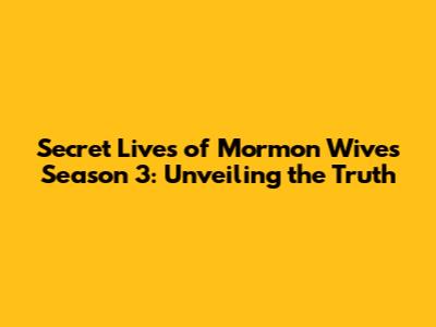 Secret Lives of Mormon Wives Season 3: Unveiling the Truth