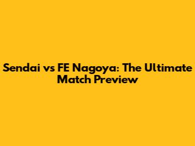 Sendai vs FE Nagoya: The Ultimate Match Preview