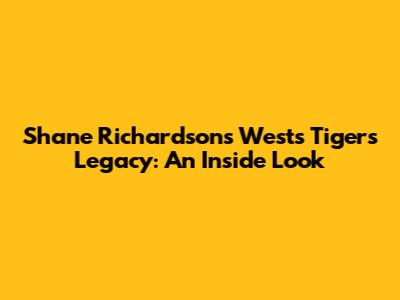 Shane Richardson's Wests Tigers Legacy: An Inside Look