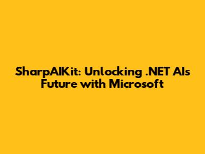 SharpAIKit: Unlocking .NET AI's Future with Microsoft