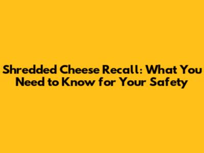 Shredded Cheese Recall: What You Need to Know for Your Safety