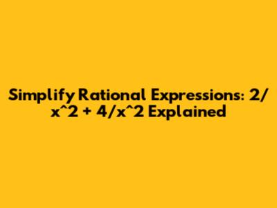 Simplify Rational Expressions: 2/x^2 + 4/x^2 Explained