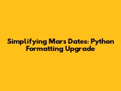 Simplifying Mars Dates: Python Formatting Upgrade