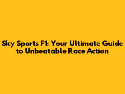 Sky Sports F1: Your Ultimate Guide to Unbeatable Race Action