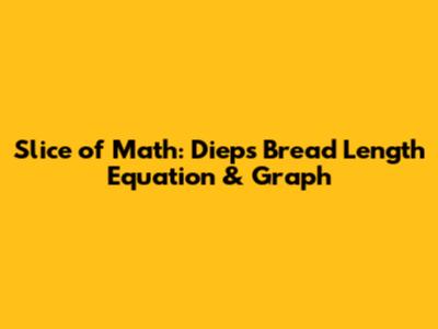 Slice of Math: Diep's Bread Length Equation & Graph